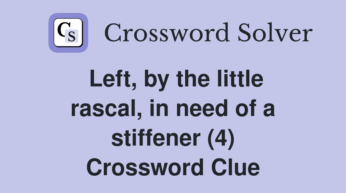 Left, by the little rascal, in need of a stiffener (4) Crossword Clue