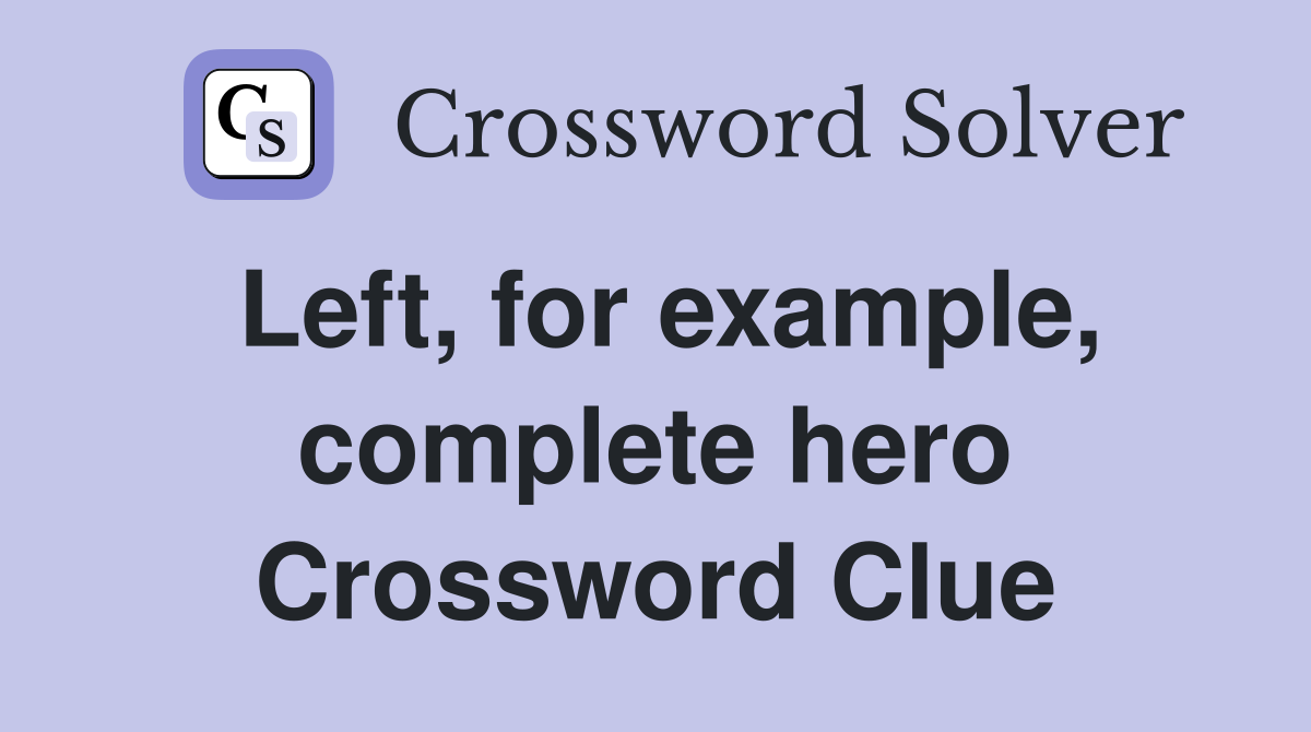 Left, for example, complete hero Crossword Clue