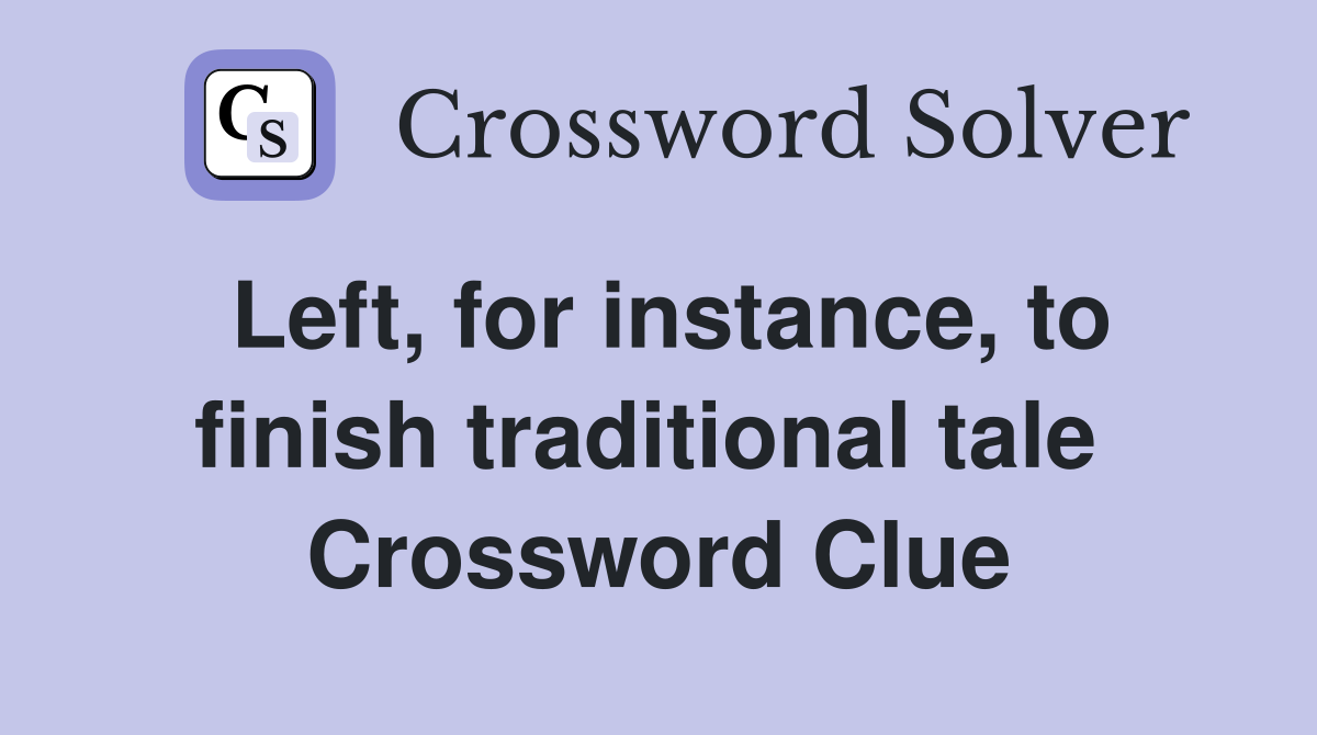 Left, for instance, to finish traditional tale  Crossword Clue