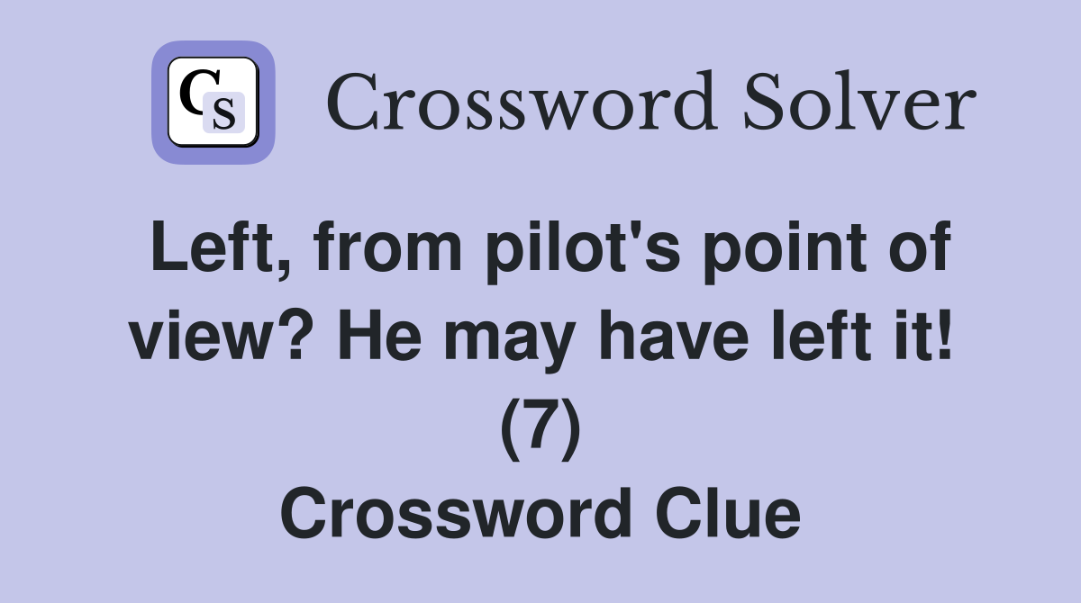 Left, from pilot's point of view? He may have left it! (7) Crossword Clue