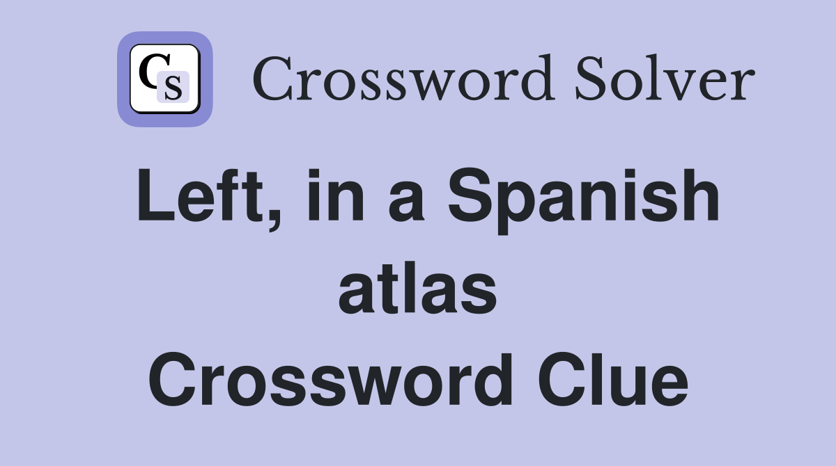 Left, in a Spanish atlas Crossword Clue