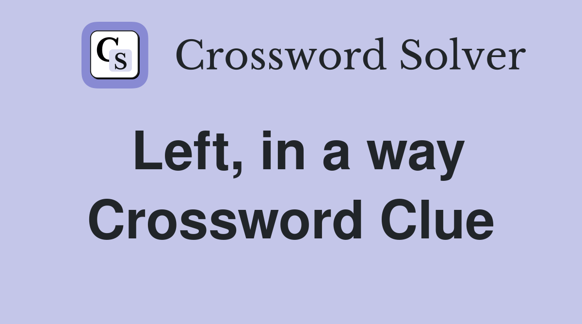 Left, in a way Crossword Clue