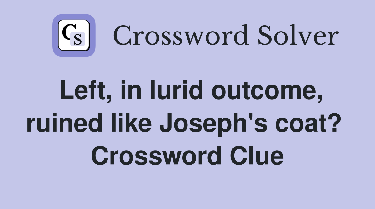 Left, in lurid outcome, ruined like Joseph's coat?  Crossword Clue