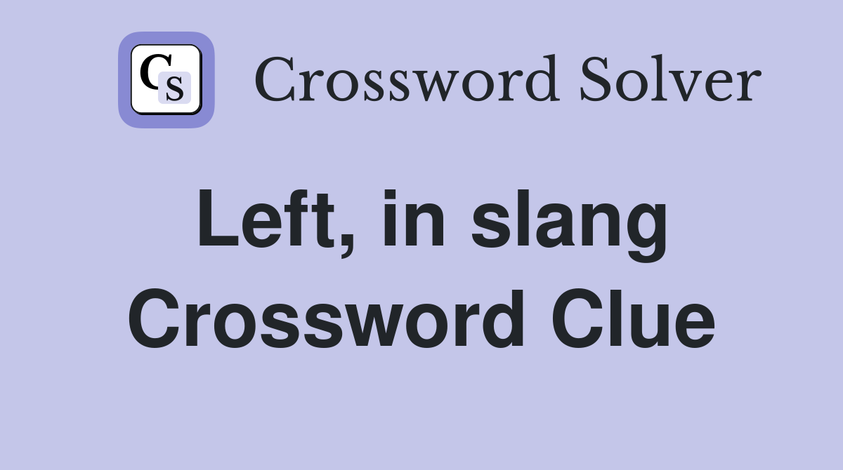 Left, in slang Crossword Clue