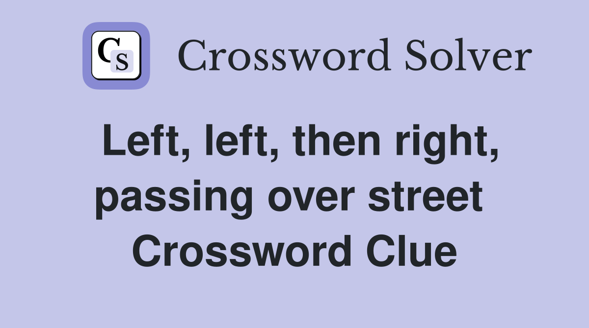 Left, left, then right, passing over street  Crossword Clue
