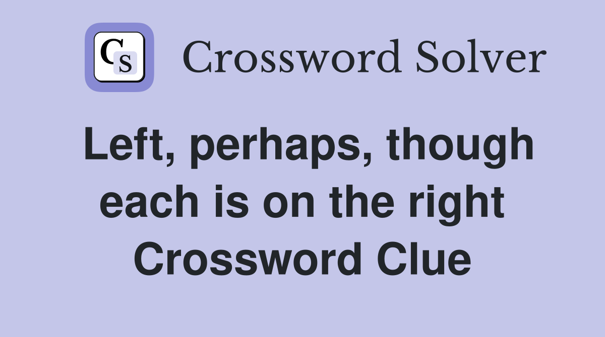 Left, perhaps, though each is on the right Crossword Clue