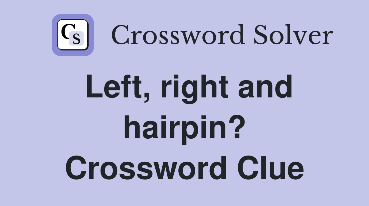 Left, right and hairpin? Crossword Clue