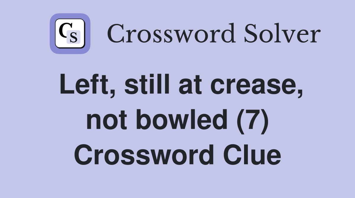 Left, still at crease, not bowled (7) Crossword Clue