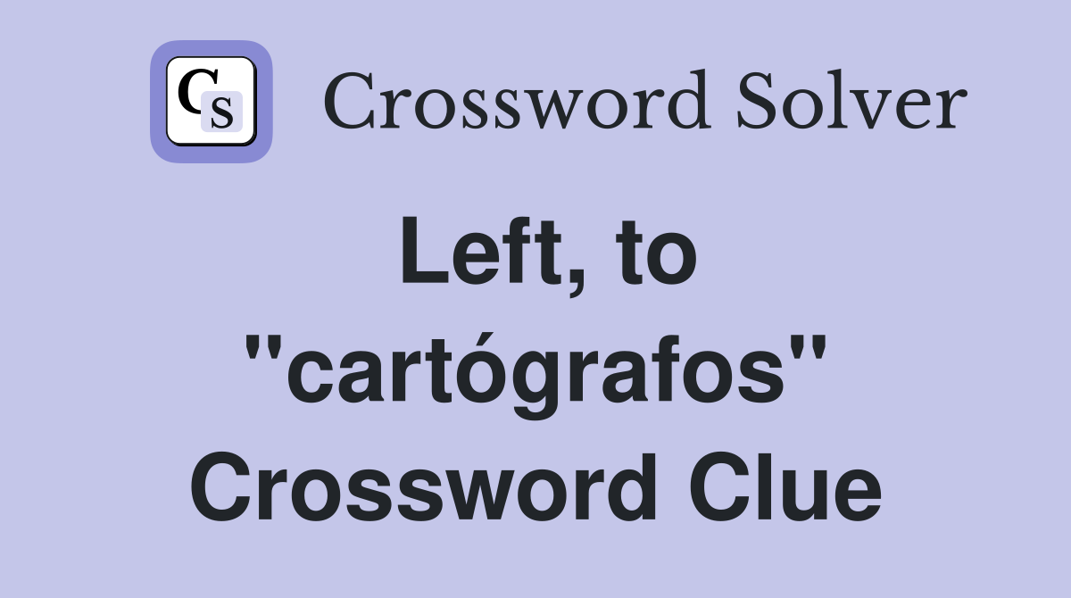 Left, to ''cartógrafos'' Crossword Clue