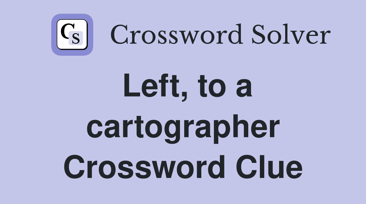 Left, to a cartographer Crossword Clue