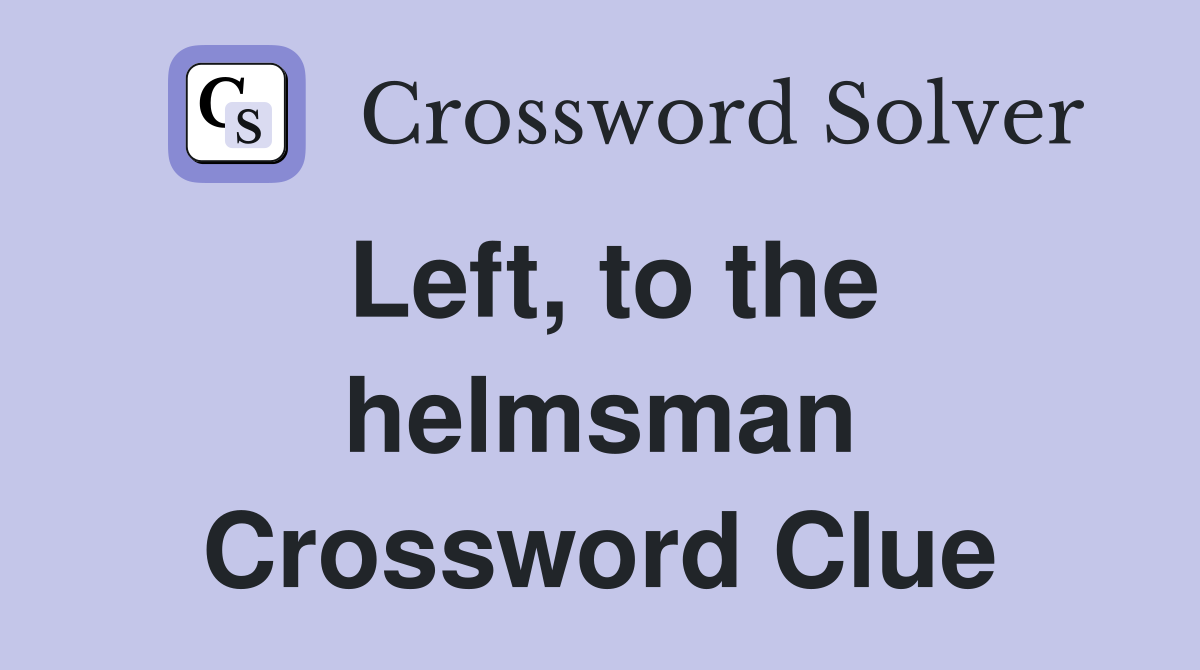 Left, to the helmsman Crossword Clue