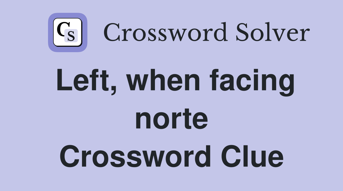 Left, when facing norte Crossword Clue
