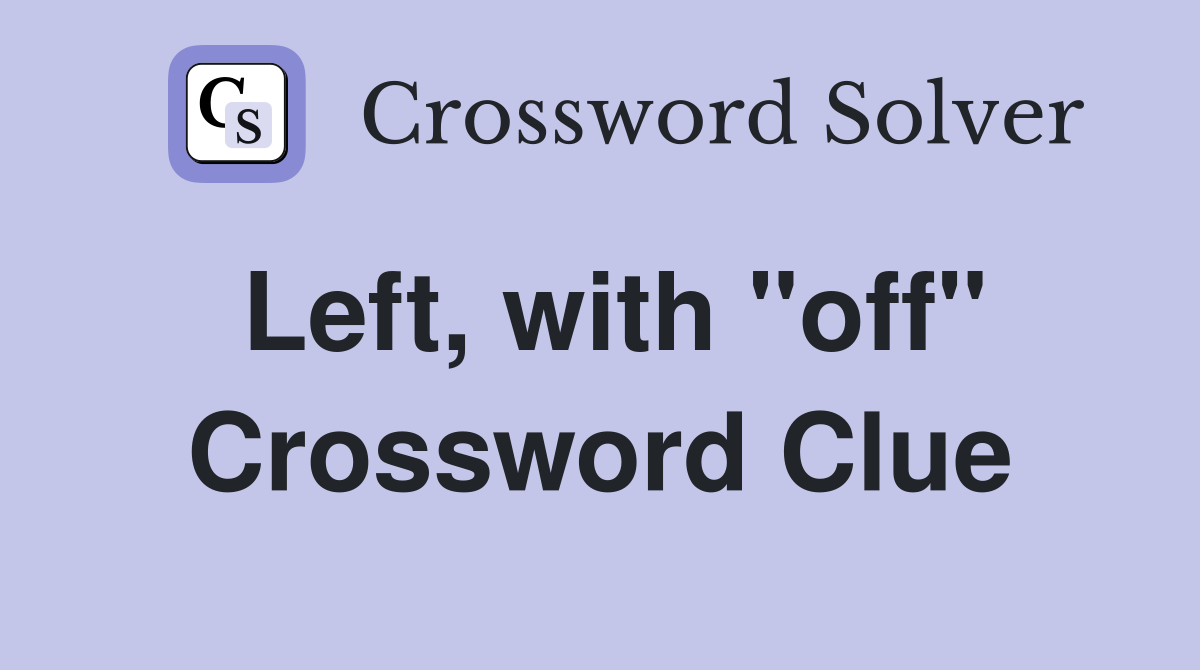 Left, with "off" Crossword Clue
