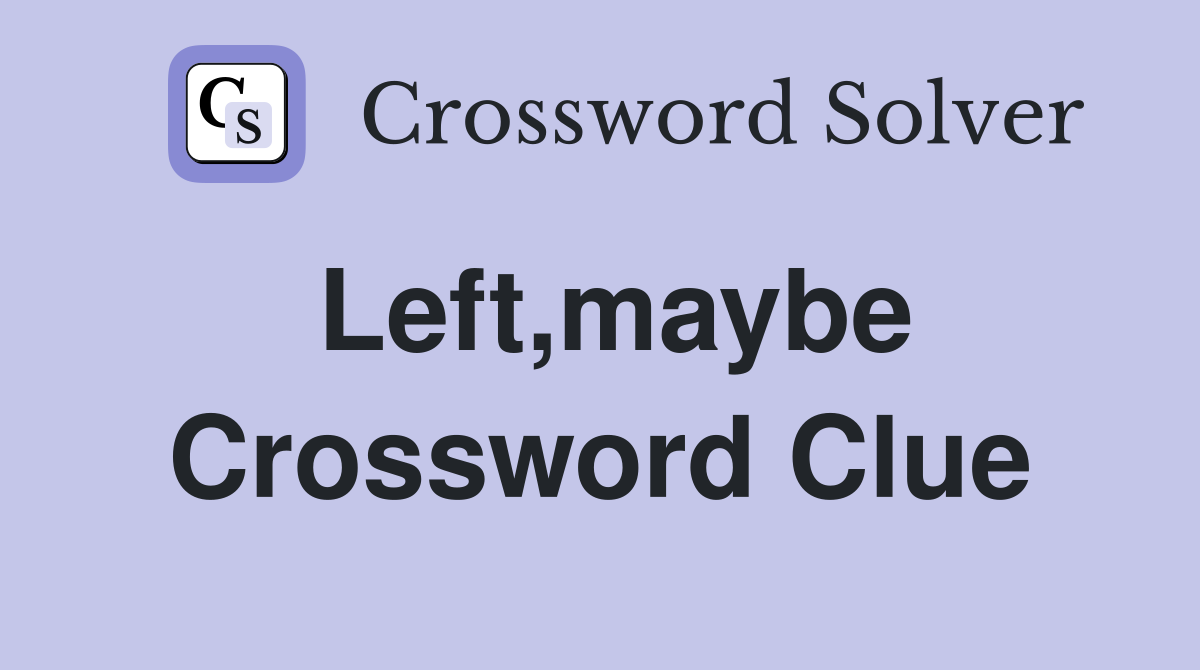 Left,maybe Crossword Clue