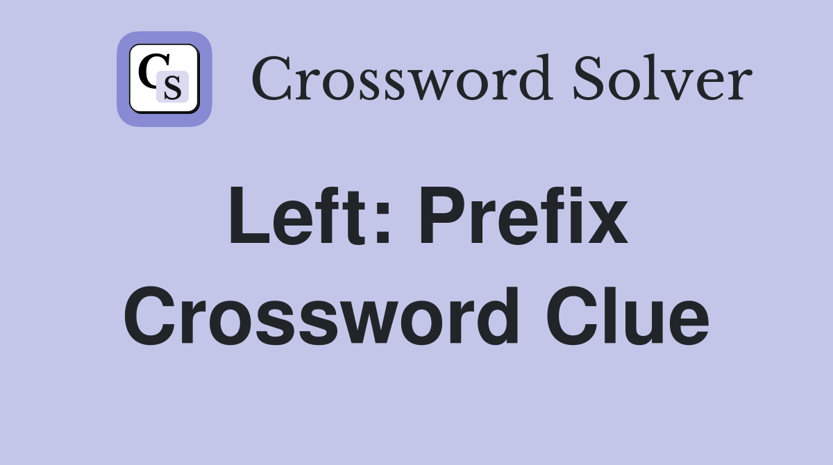 Left: Prefix Crossword Clue