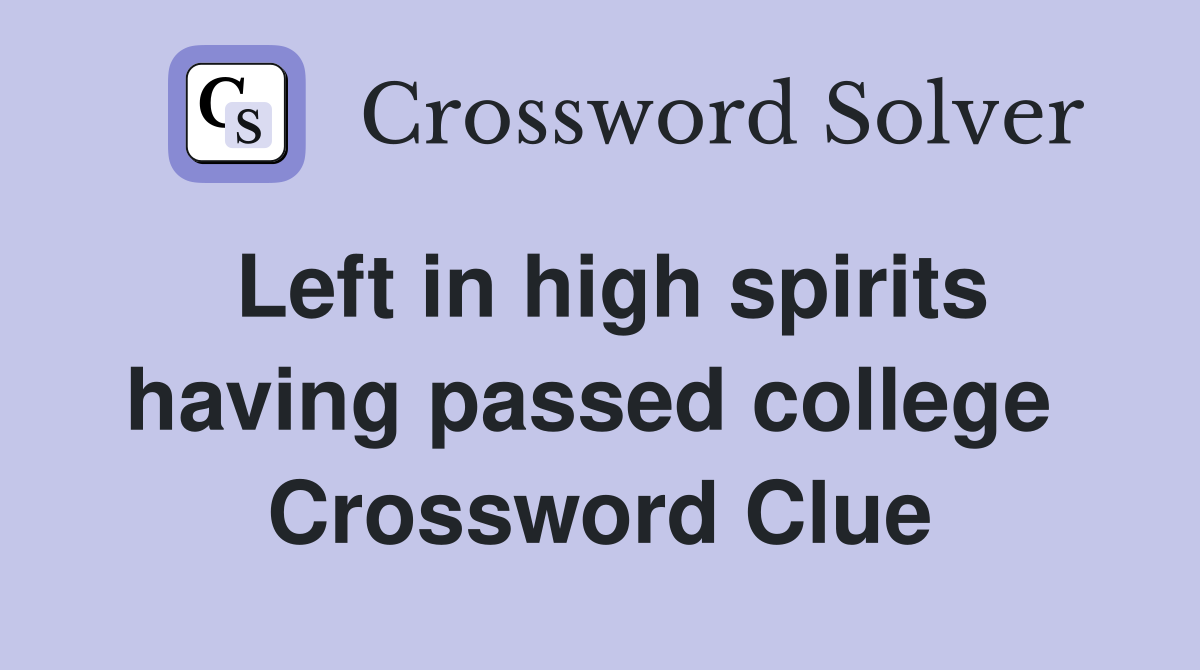 Left in high spirits having passed college  Crossword Clue
