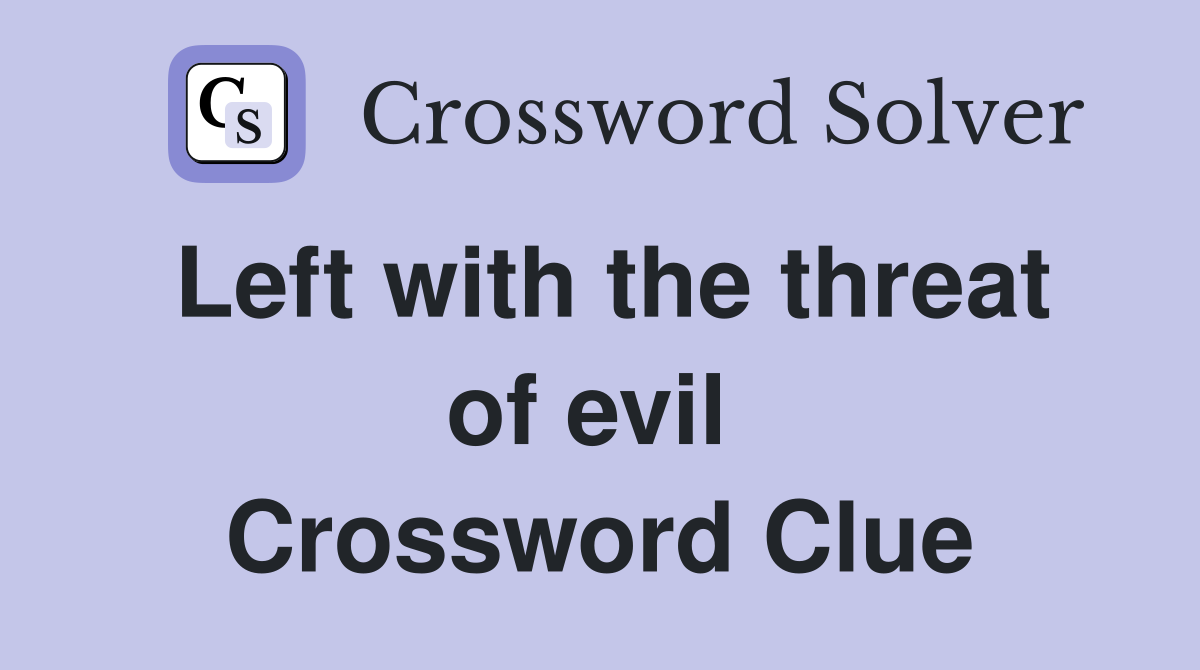 Left with the threat of evil  Crossword Clue