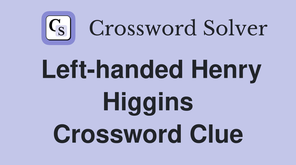Left-handed Henry Higgins Crossword Clue