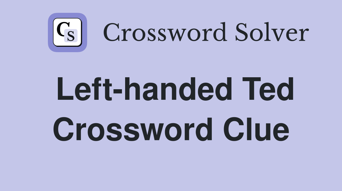 Left-handed Ted Crossword Clue