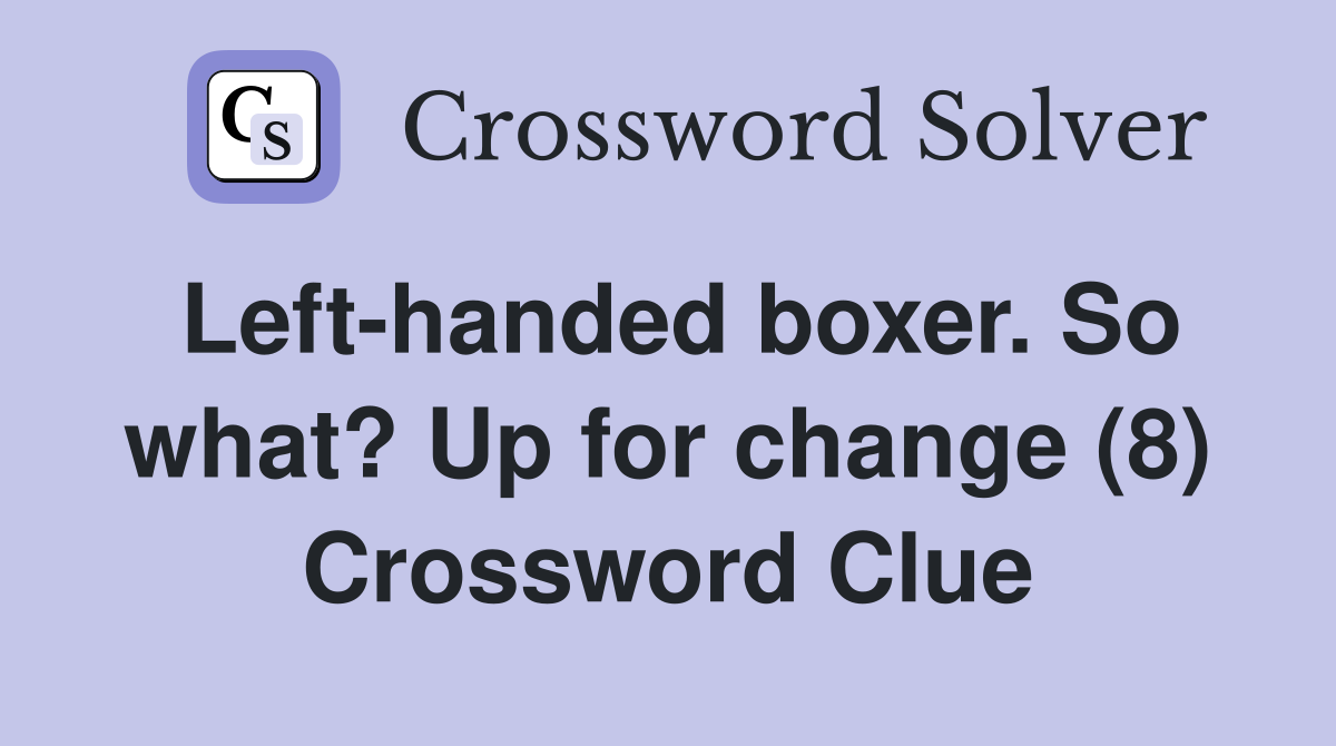 Left-handed boxer. So what? Up for change (8) Crossword Clue
