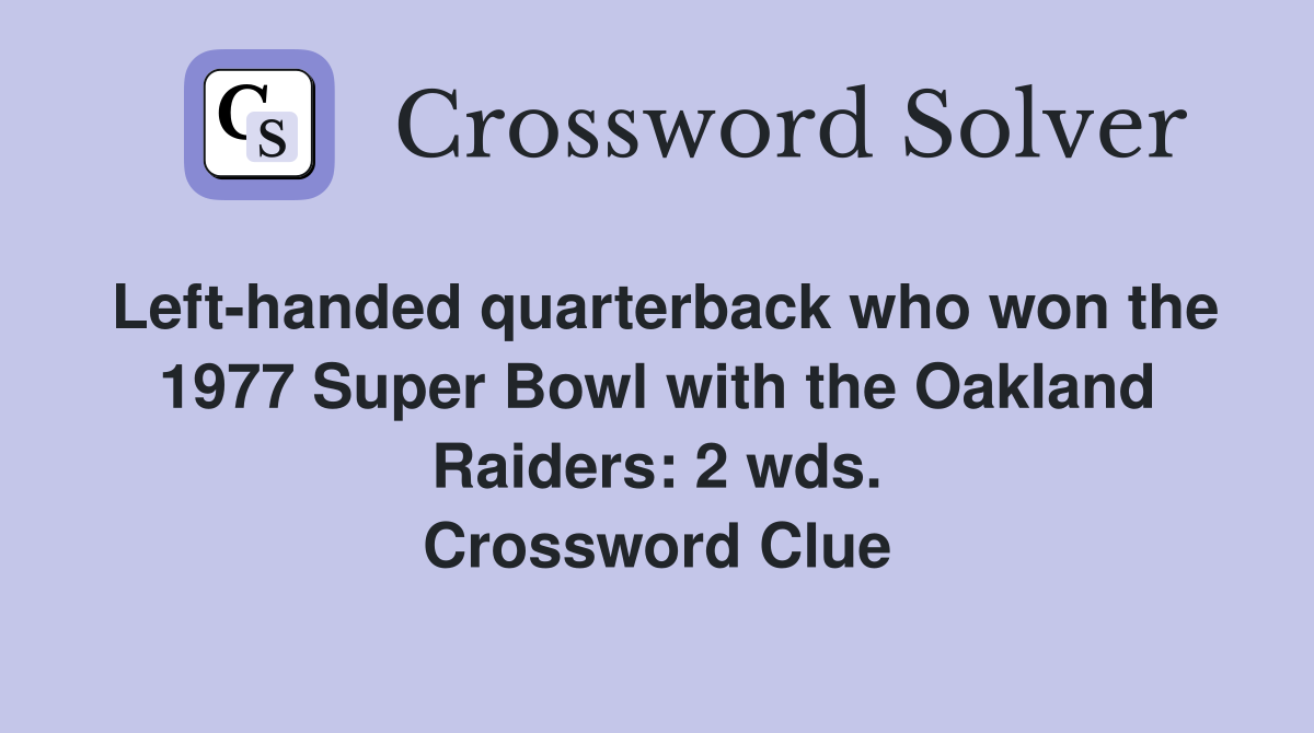 Left-handed quarterback who won the 1977 Super Bowl with the Oakland Raiders: 2 wds. Crossword Clue
