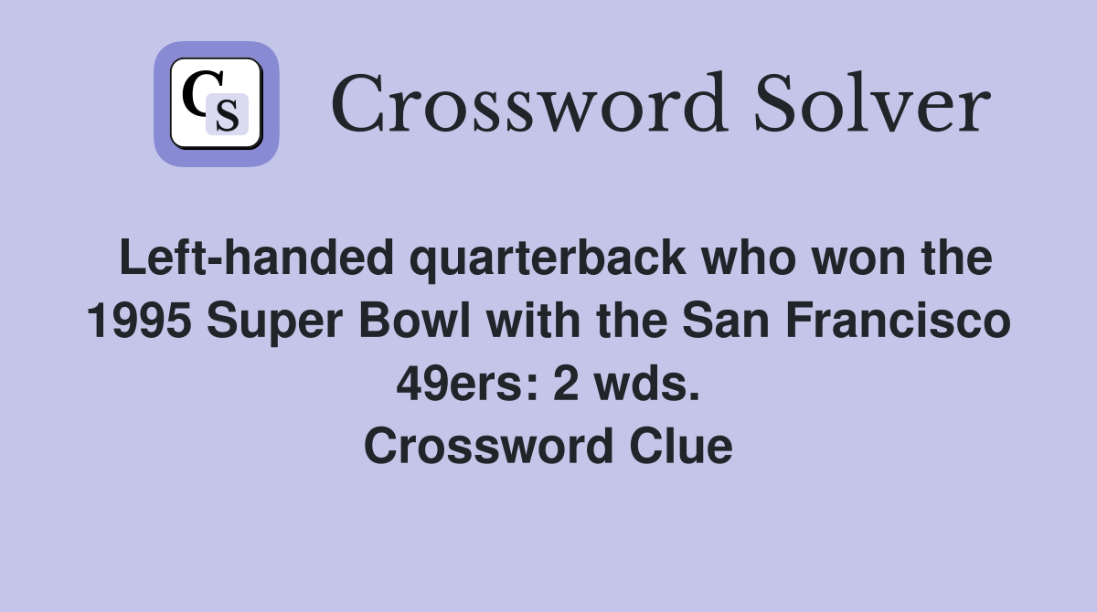 Left-handed quarterback who won the 1995 Super Bowl with the San Francisco 49ers: 2 wds. Crossword Clue
