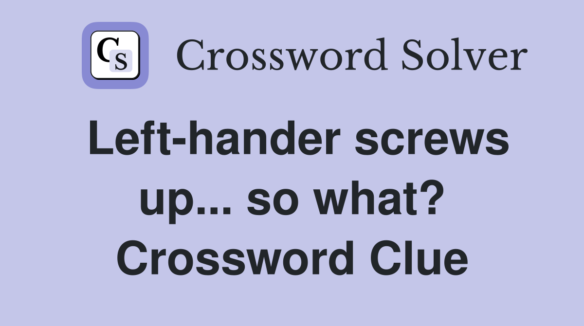Left-hander screws up... so what? Crossword Clue