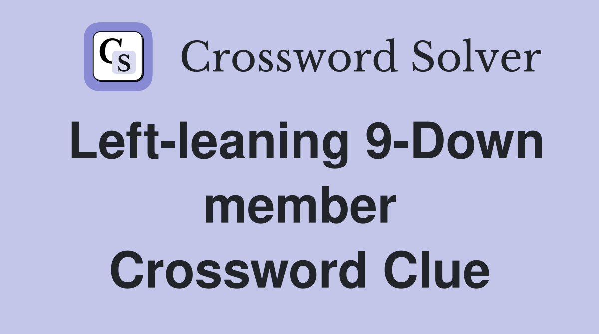 Left-leaning 9-Down member Crossword Clue