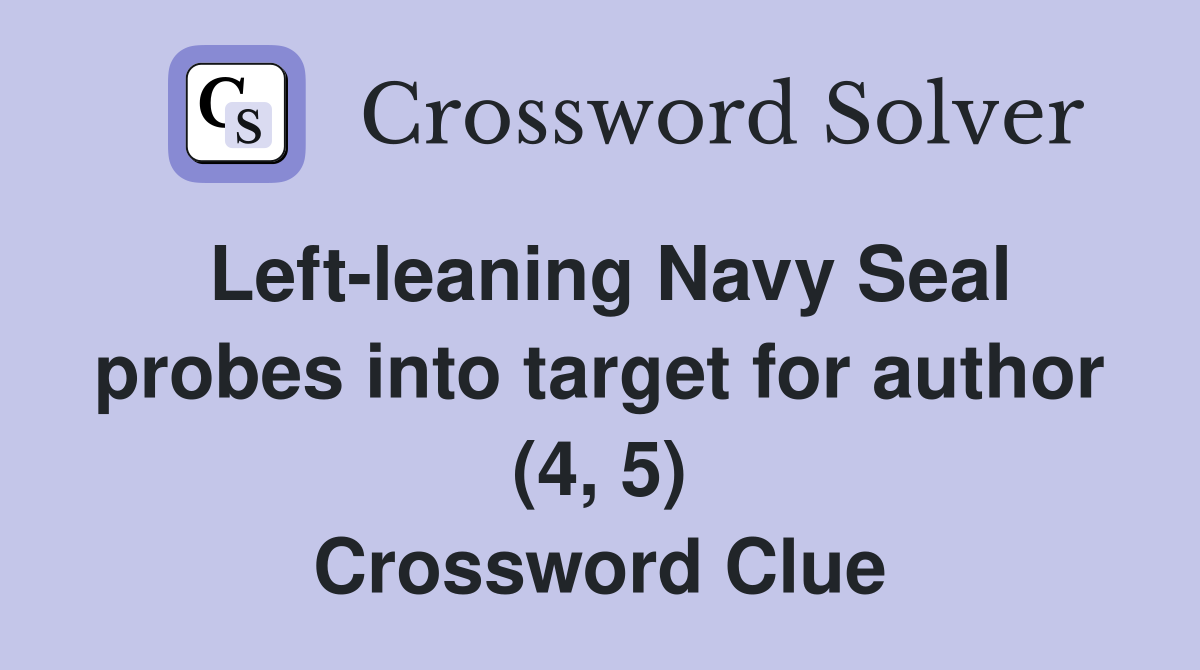 Left-leaning Navy Seal probes into target for author (4, 5) Crossword Clue