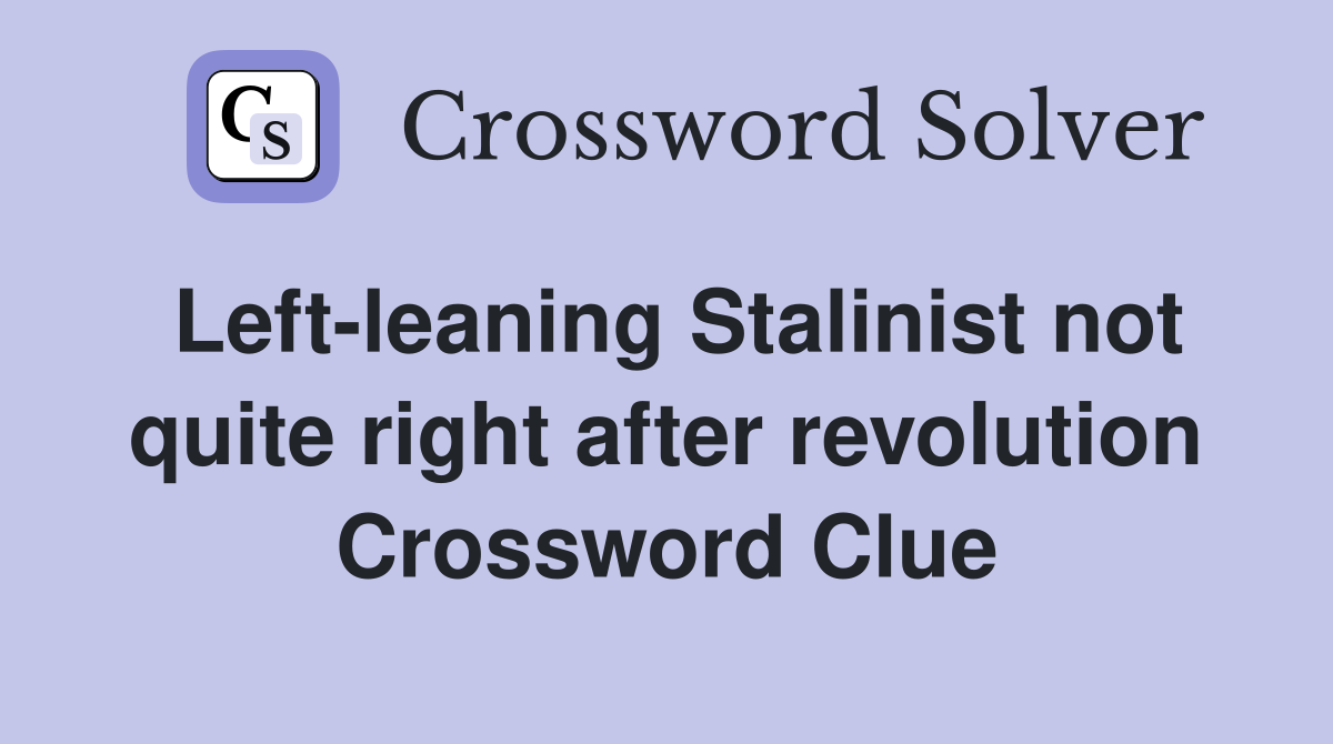 Left-leaning Stalinist not quite right after revolution Crossword Clue