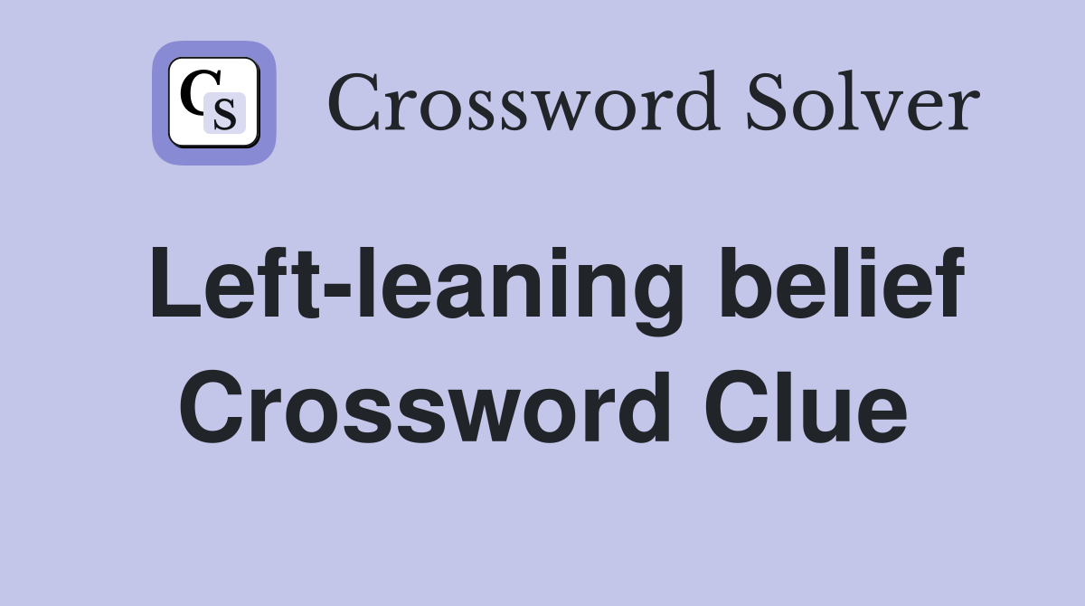 Left-leaning belief Crossword Clue