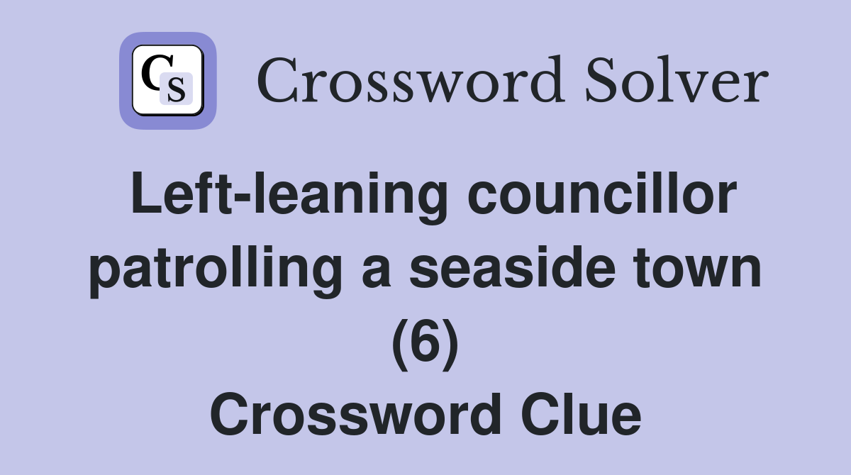 Left-leaning councillor patrolling a seaside town (6) Crossword Clue