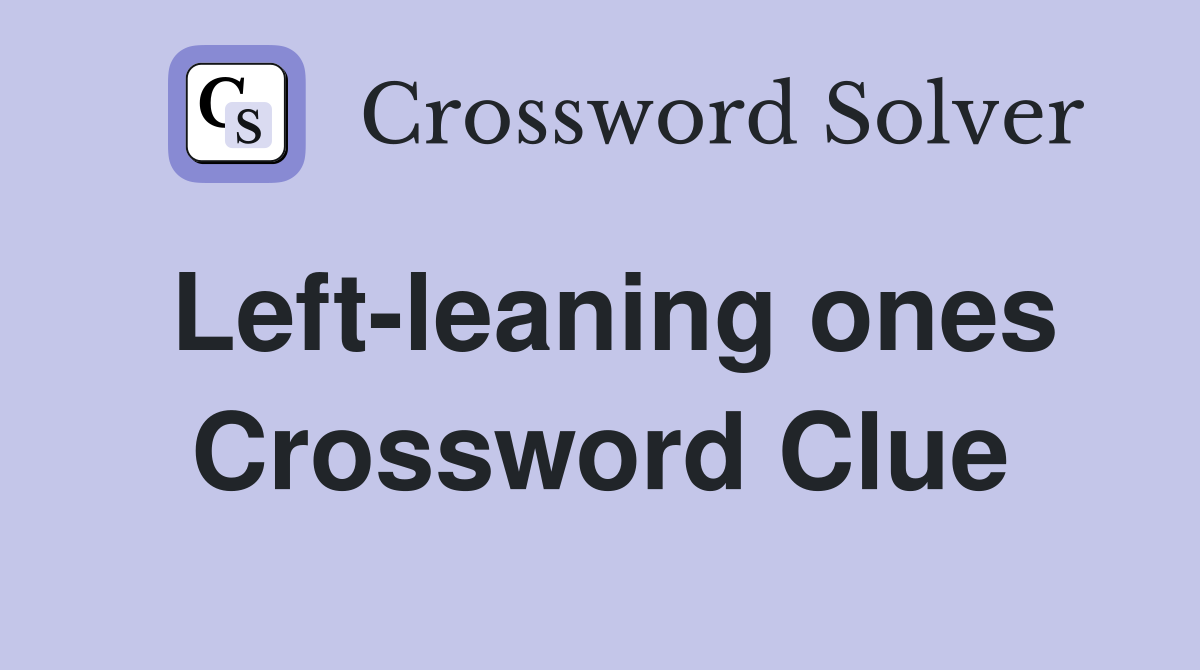 Left-leaning ones Crossword Clue