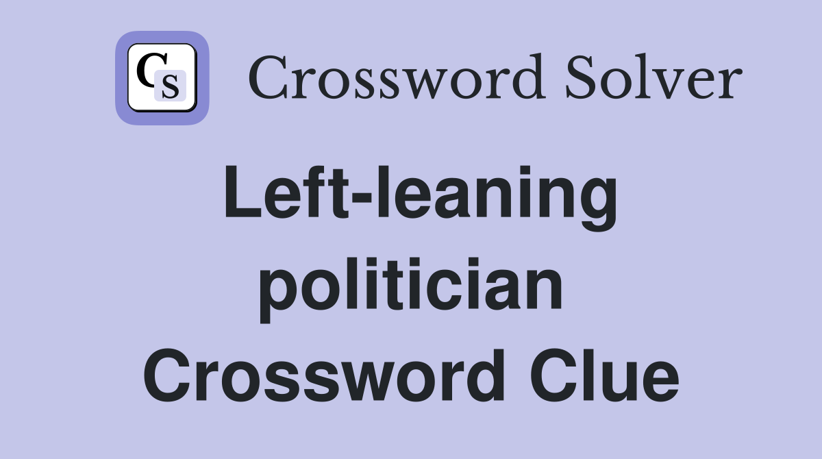 Left-leaning politician Crossword Clue