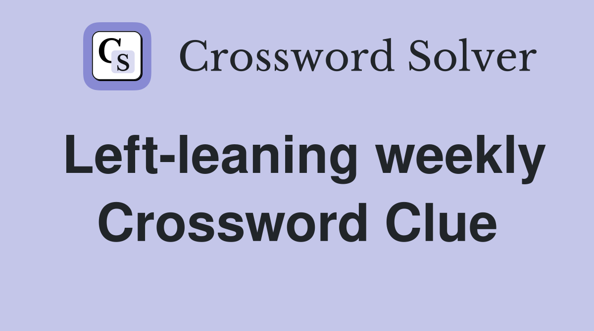 Left-leaning weekly Crossword Clue