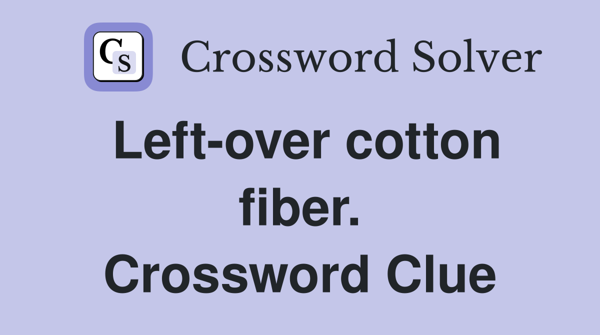 Left-over cotton fiber. Crossword Clue