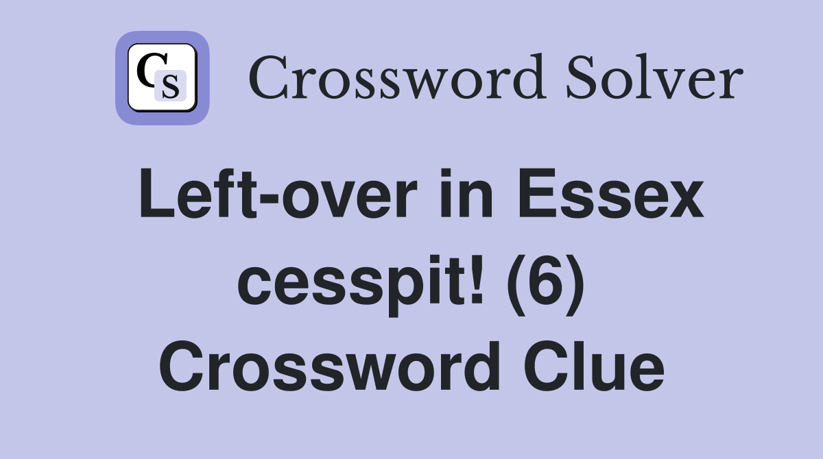 Left-over in Essex cesspit! (6) Crossword Clue