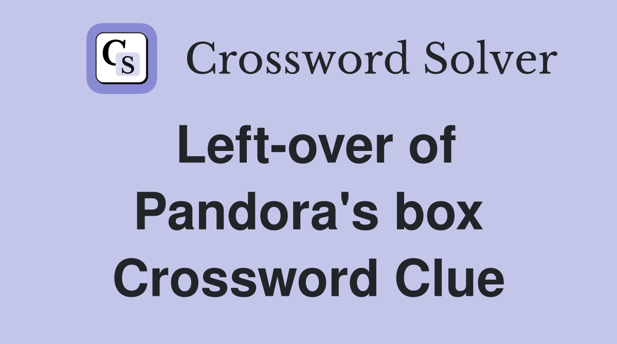 Left-over of Pandora's box Crossword Clue