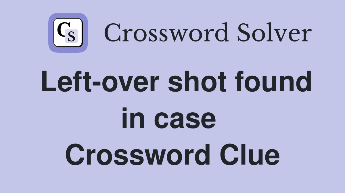 Left-over shot found in case  Crossword Clue