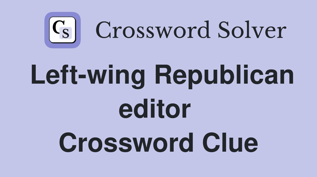 Left-wing Republican editor  Crossword Clue