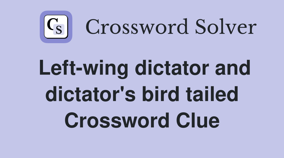 Left-wing dictator and dictator's bird tailed Crossword Clue