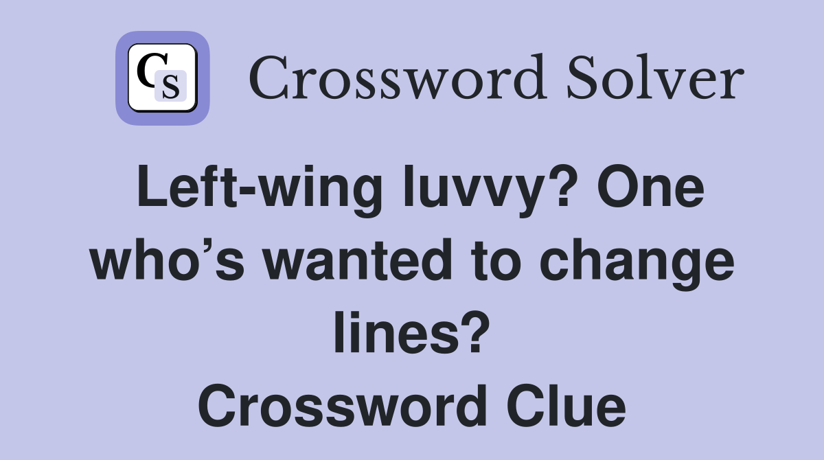 Left-wing luvvy? One who’s wanted to change lines? Crossword Clue