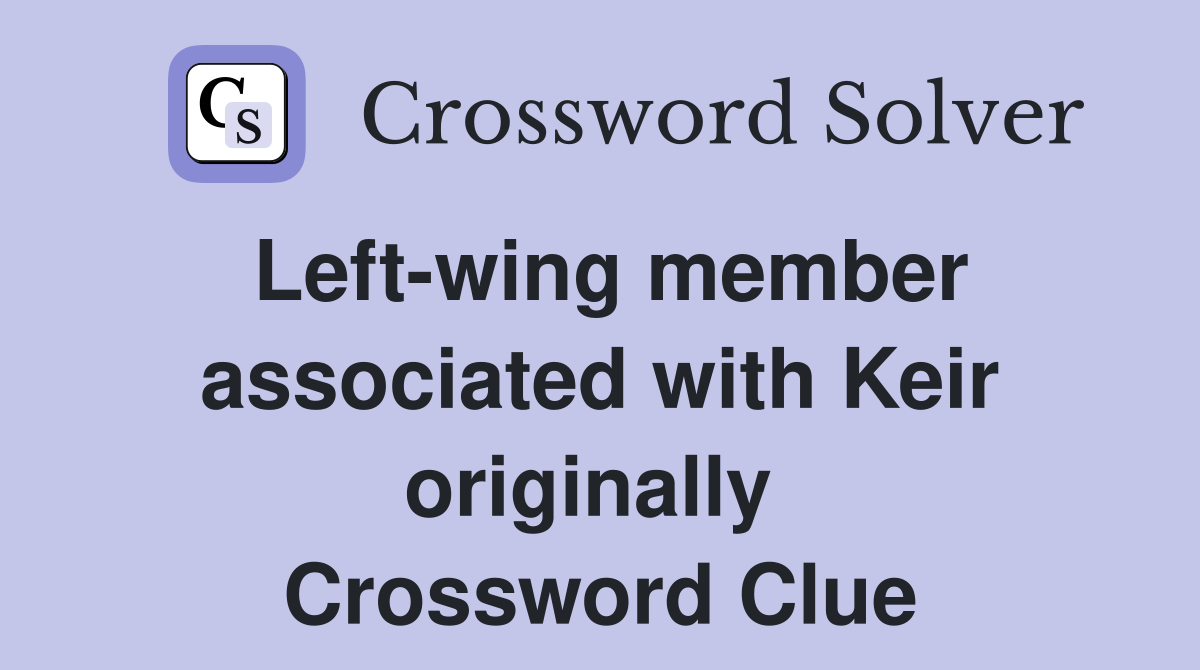 Left-wing member associated with Keir originally  Crossword Clue