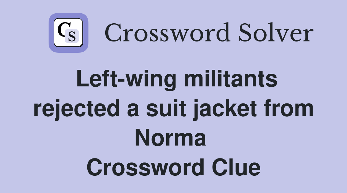 Left-wing militants rejected a suit jacket from Norma  Crossword Clue