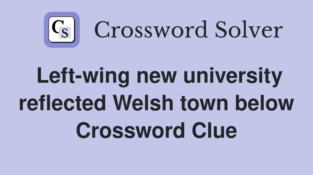 Left-wing new university reflected Welsh town below Crossword Clue
