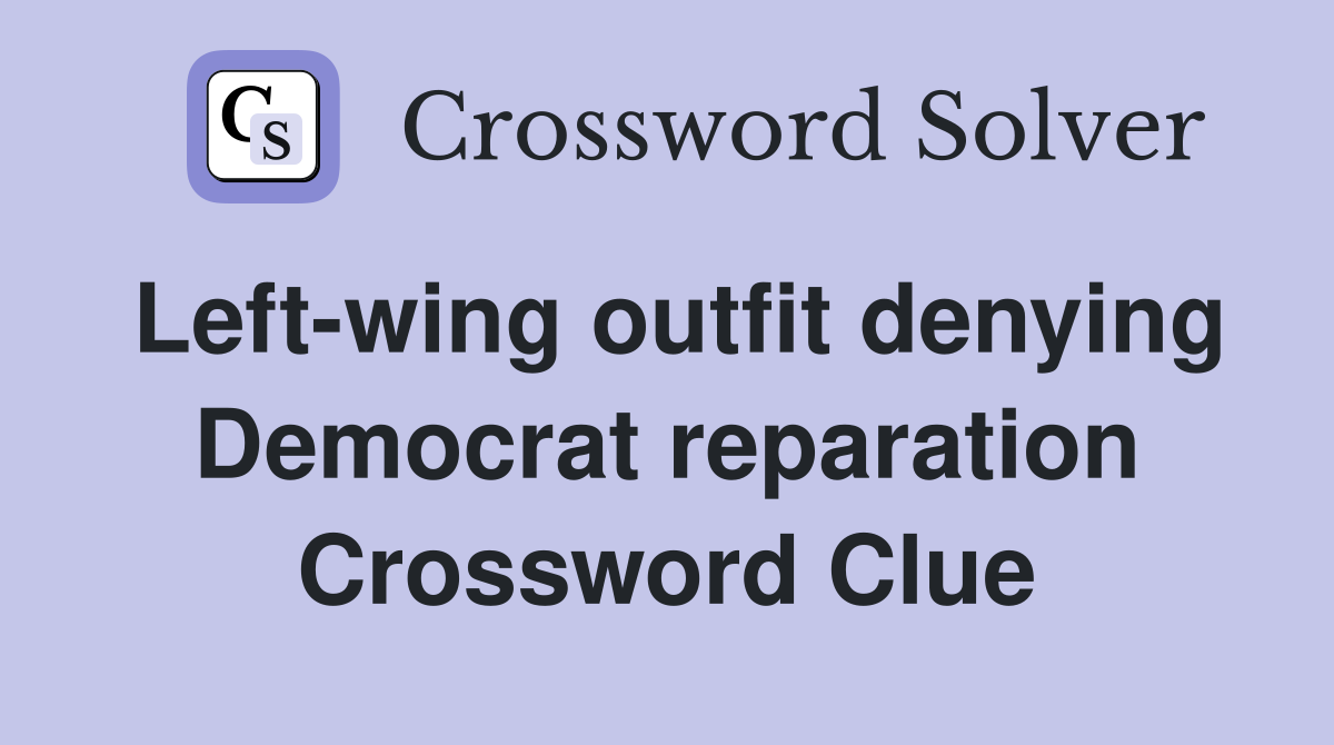 Left-wing outfit denying Democrat reparation Crossword Clue