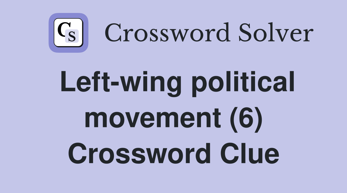 Left-wing political movement (6) Crossword Clue