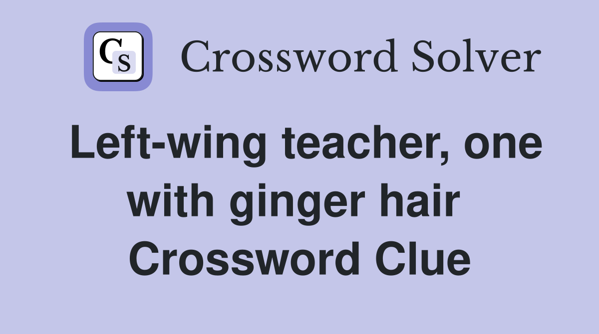Left-wing teacher, one with ginger hair  Crossword Clue