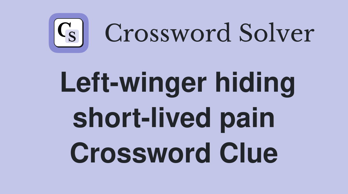 Left-winger hiding short-lived pain Crossword Clue