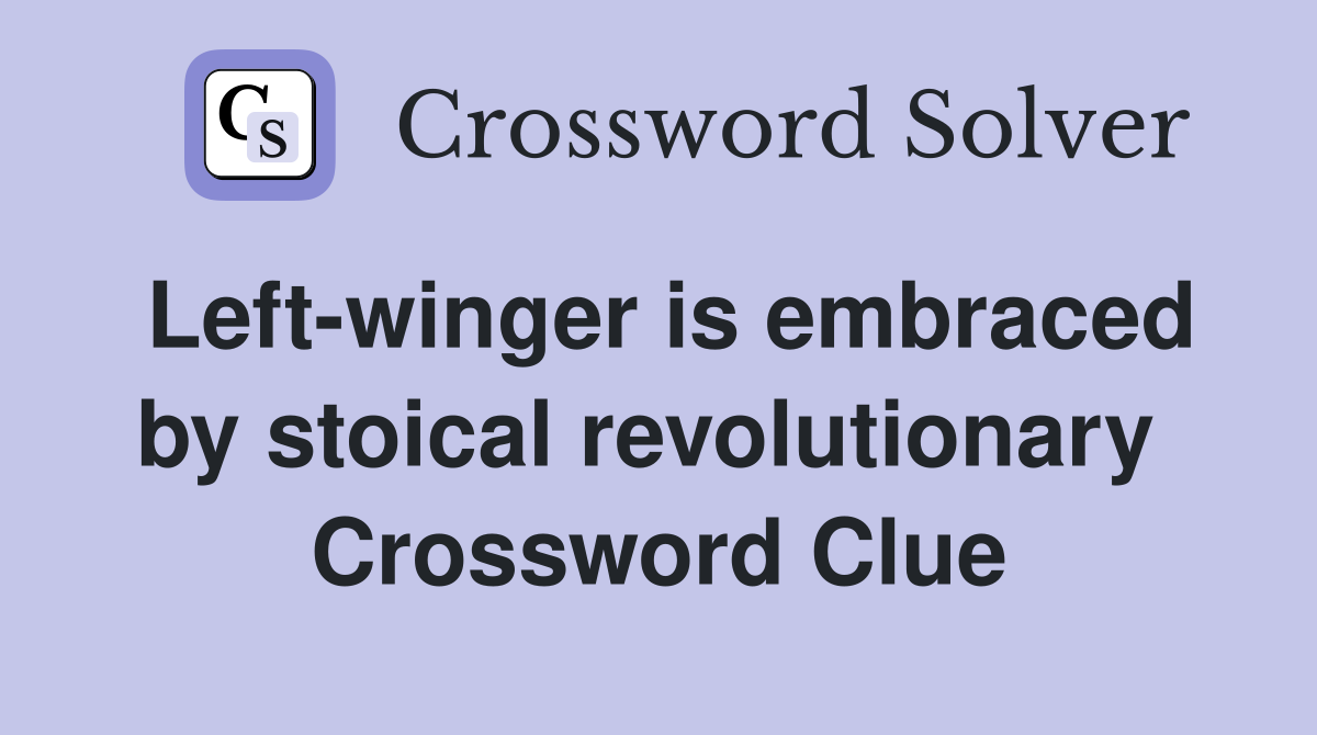 Left-winger is embraced by stoical revolutionary  Crossword Clue
